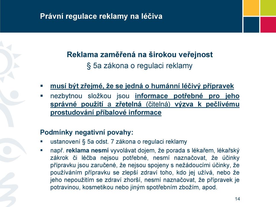 reklama nesmí vyvolávat dojem, že porada s lékařem, lékařský zákrok či léčba nejsou potřebné, nesmí naznačovat, že účinky přípravku jsou zaručené, že nejsou spojeny s nežádoucími