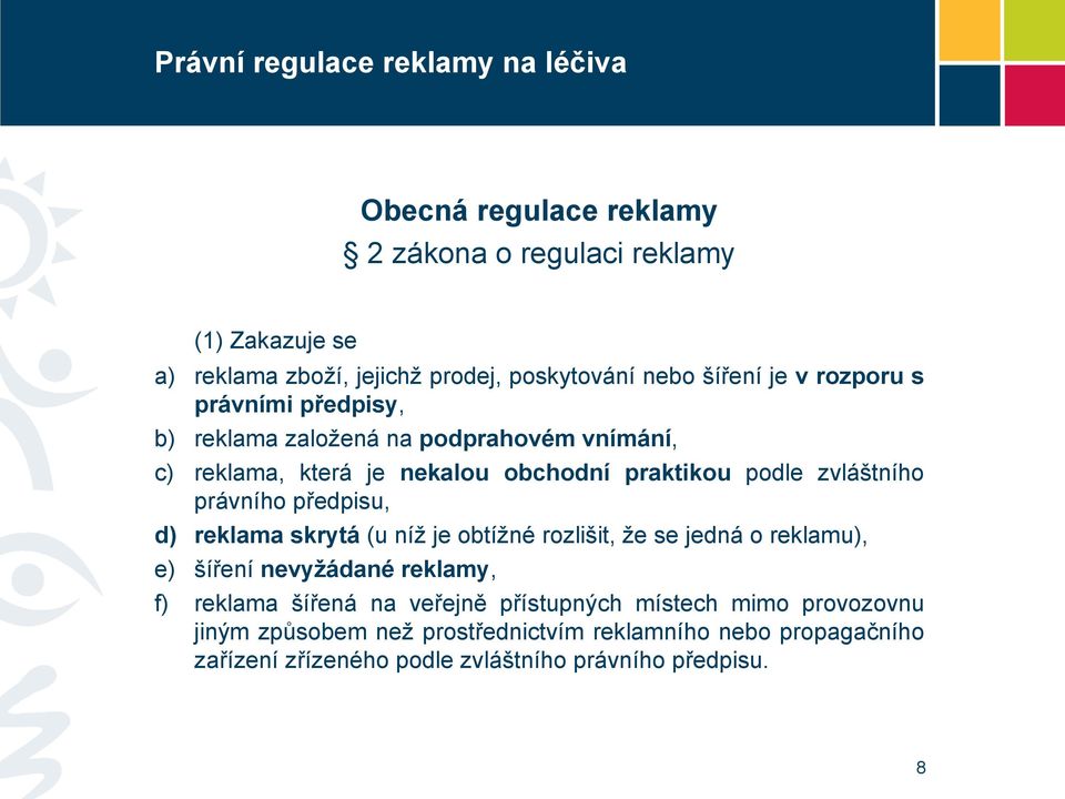 předpisu, d) reklama skrytá (u níž je obtížné rozlišit, že se jedná o reklamu), e) šíření nevyžádané reklamy, f) reklama šířená na veřejně