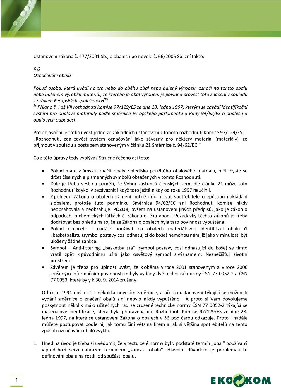 provést toto značení v souladu s právem Evropských společenství 9c). 9c) Příloha č. I až VII rozhodnutí Komise 97/29/ES ze dne 28.