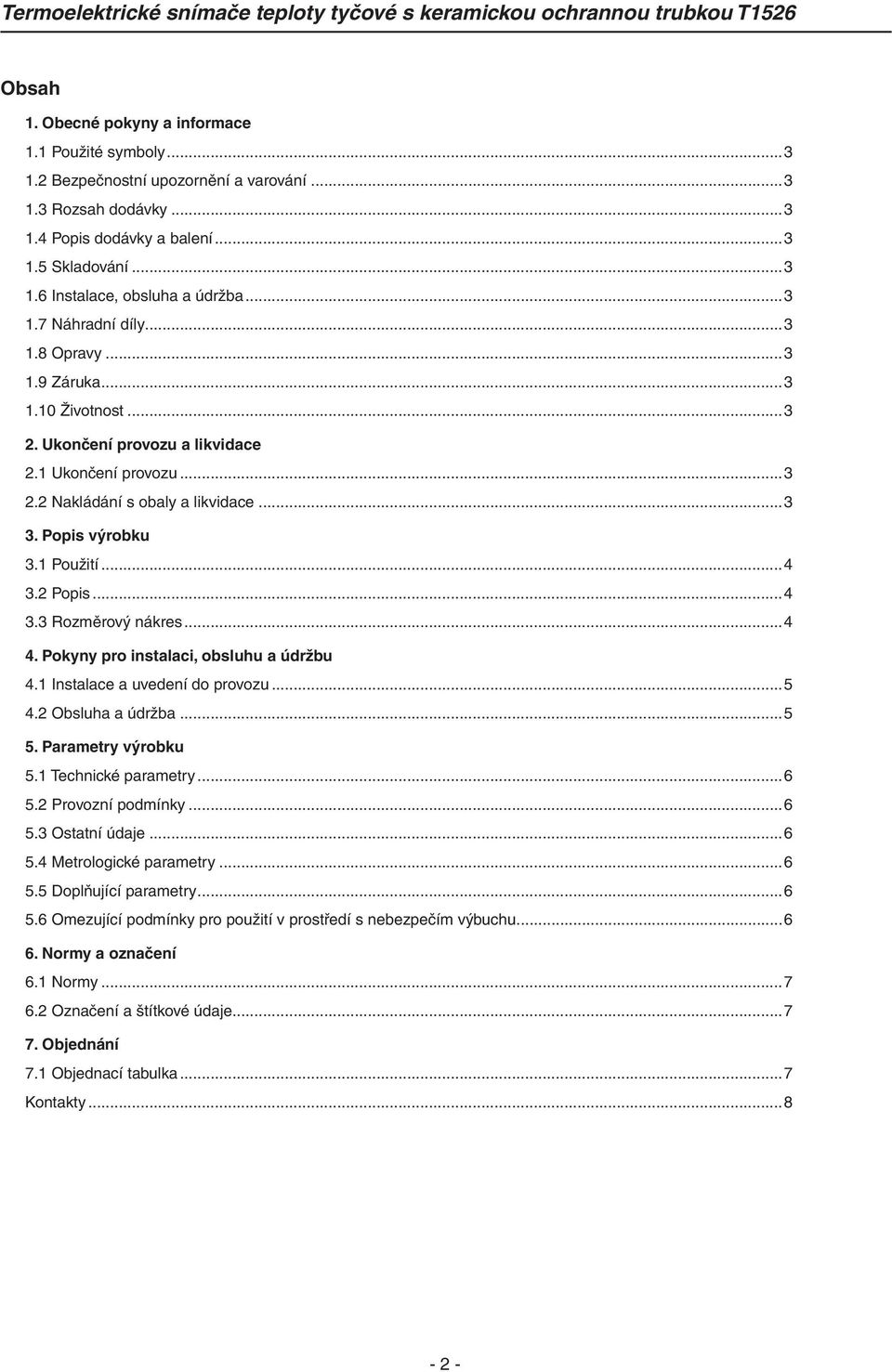 ..4 3.2 Popis...4 3.3 Rozměrový nákres...4 4. Pokyny pro instalaci, obsluhu a údržbu 4.1 Instalace a uvedení do provozu...5 4.2 Obsluha a údržba...5 5. Parametry výrobku 5.1 Technické parametry...6 5.