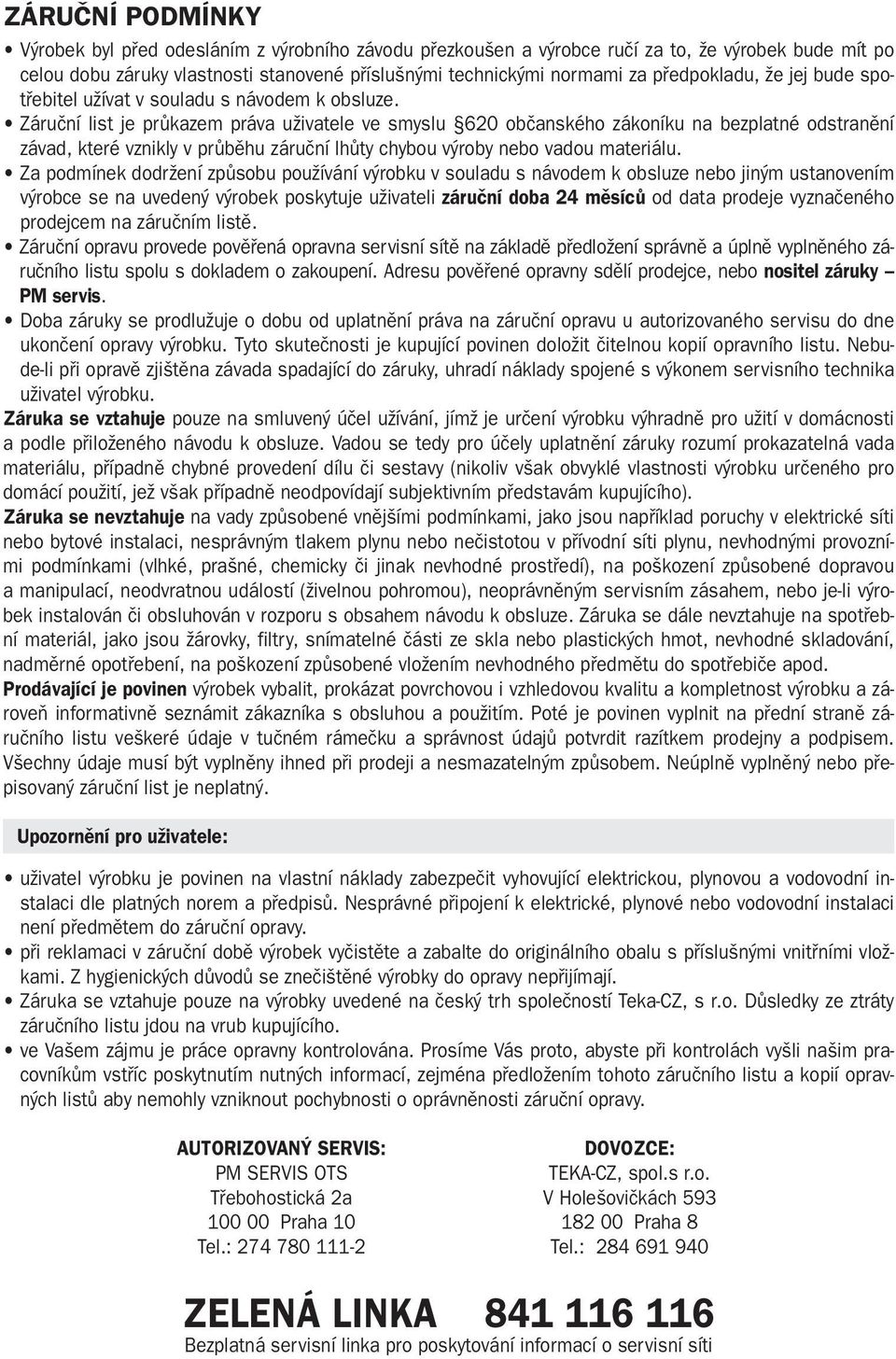 Záruãní list je prûkazem práva uïivatele ve smyslu 620 obãanského zákoníku na bezplatné odstranûní závad, které vznikly v prûbûhu záruãní lhûty chybou v roby nebo vadou materiálu.