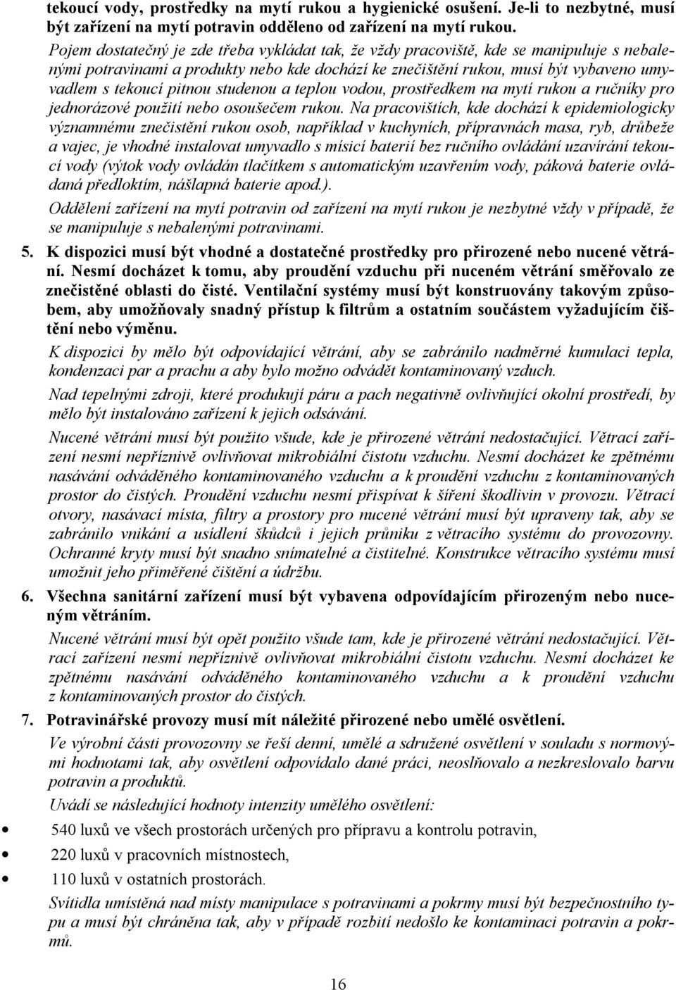 pitnou studenou a teplou vodou, prostředkem na mytí rukou a ručníky pro jednorázové použití nebo osoušečem rukou.