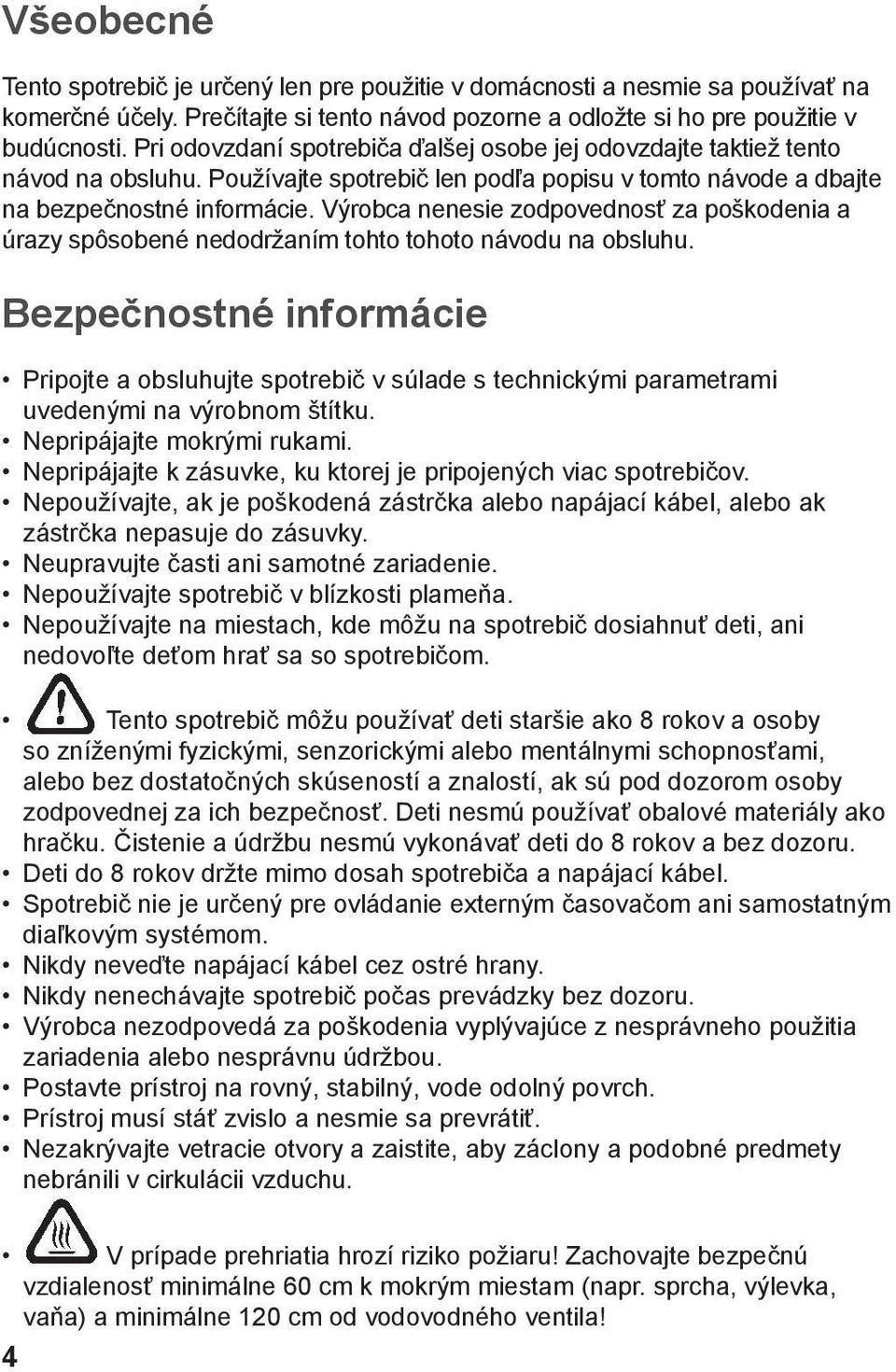 Výrobca nenesie zodpovednosť za poškodenia a úrazy spôsobené nedodržaním tohto tohoto návodu na obsluhu.