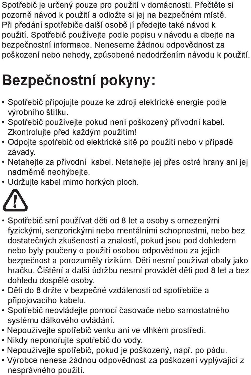 Bezpečnostní pokyny: Spotřebič připojujte pouze ke zdroji elektrické energie podle výrobního štítku. Spotřebič používejte pokud není poškozený přívodní kabel. Zkontrolujte před každým použitím!