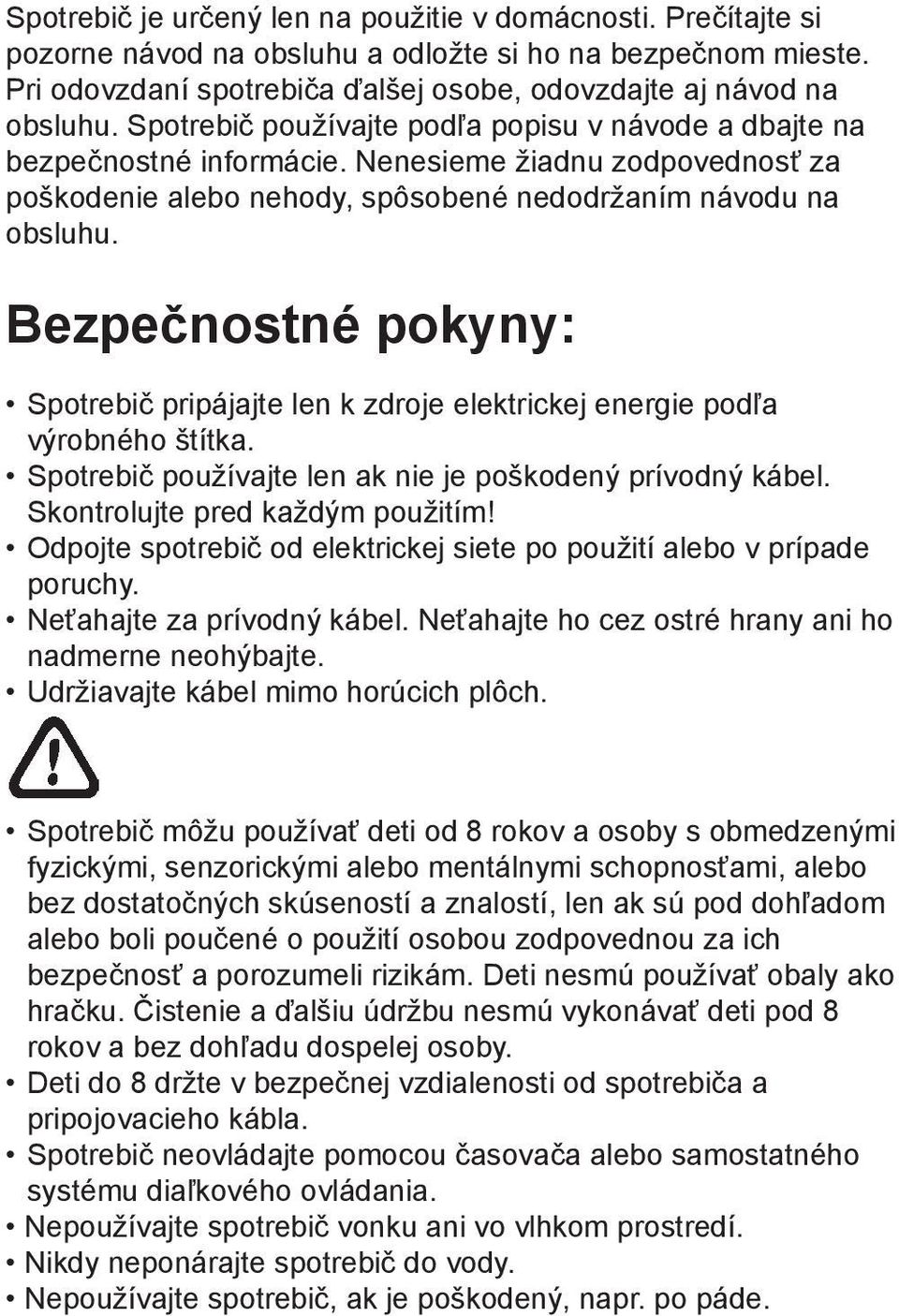 Bezpečnostné pokyny: Spotrebič pripájajte len k zdroje elektrickej energie podľa výrobného štítka. Spotrebič používajte len ak nie je poškodený prívodný kábel. Skontrolujte pred každým použitím!