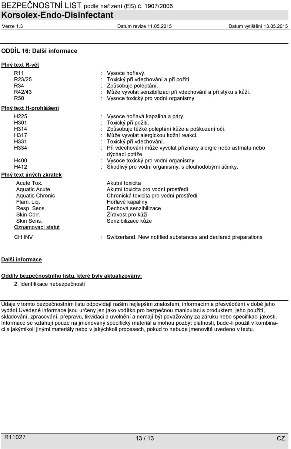 Plný text H-prohlášení H225 H301 H314 H317 H331 H334 H400 H412 Plný text jiných zkratek Acute Tox. Aquatic Acute Aquatic Chronic Flam. Liq. Resp. Sens. Skin Corr. Skin Sens.