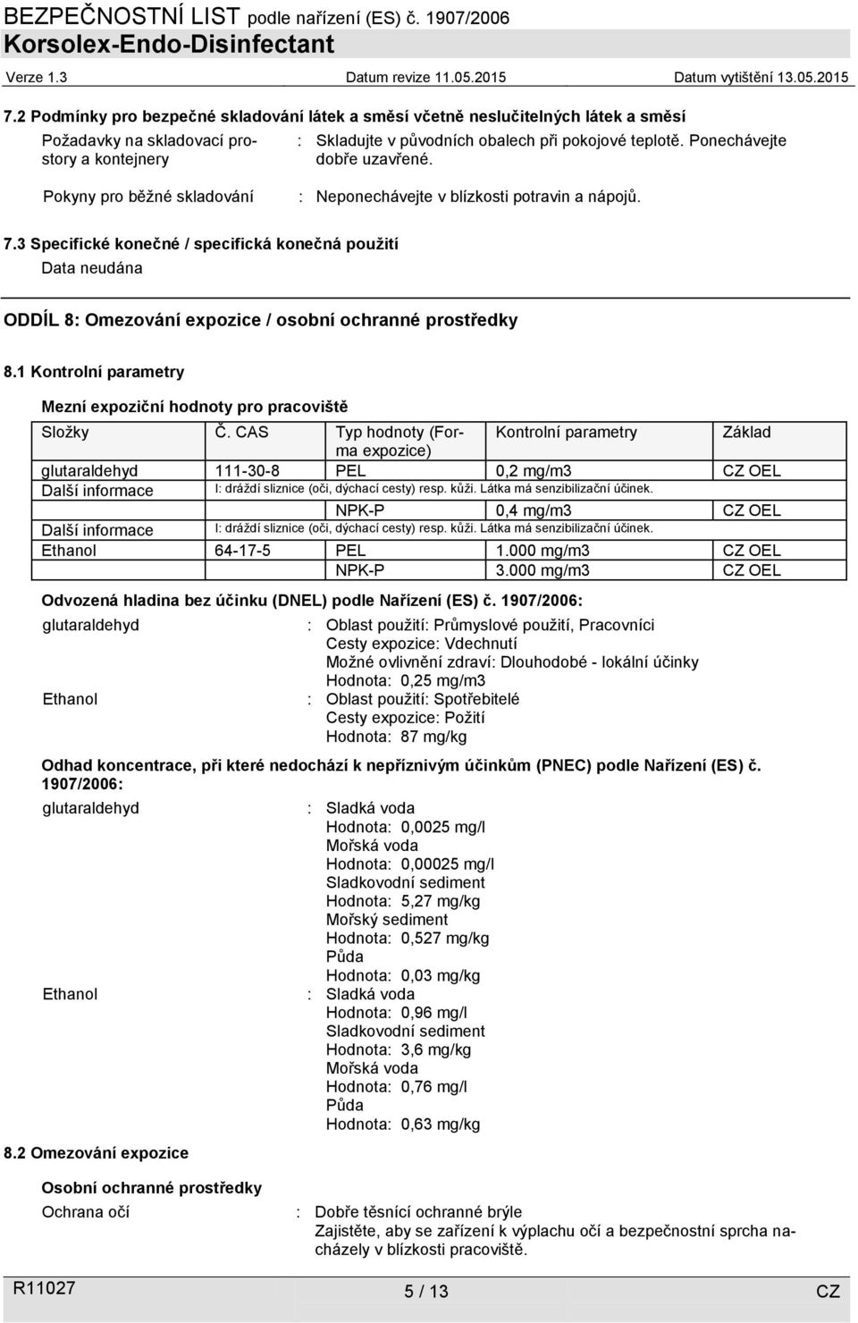 3 Specifické konečné / specifická konečná použití ODDÍL 8: Omezování expozice / osobní ochranné prostředky 8.1 Kontrolní parametry Mezní expoziční hodnoty pro pracoviště Složky Č.