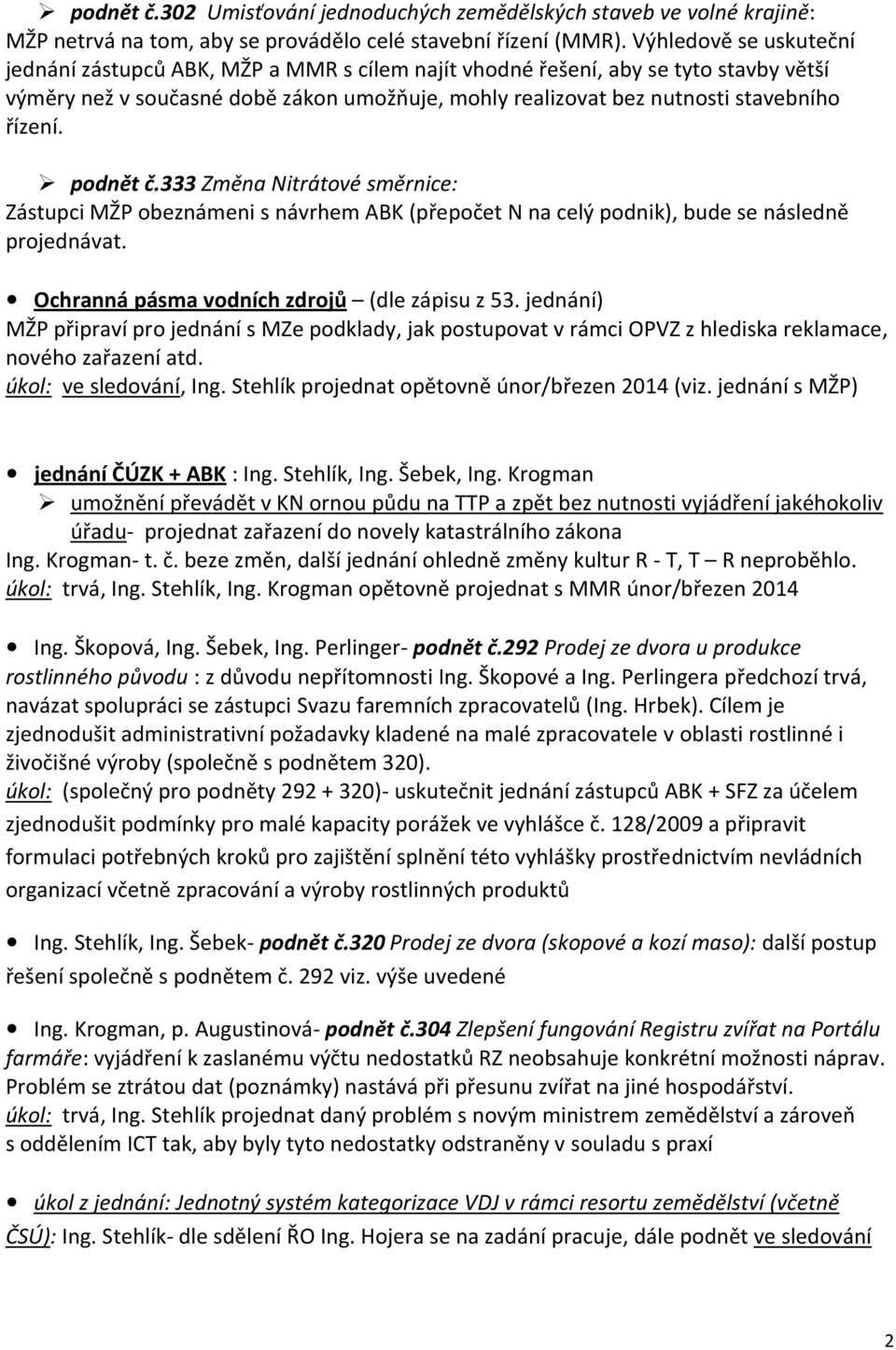 podnět č.333 Změna Nitrátové směrnice: Zástupci MŽP obeznámeni s návrhem ABK (přepočet N na celý podnik), bude se následně projednávat. Ochranná pásma vodních zdrojů (dle zápisu z 53.