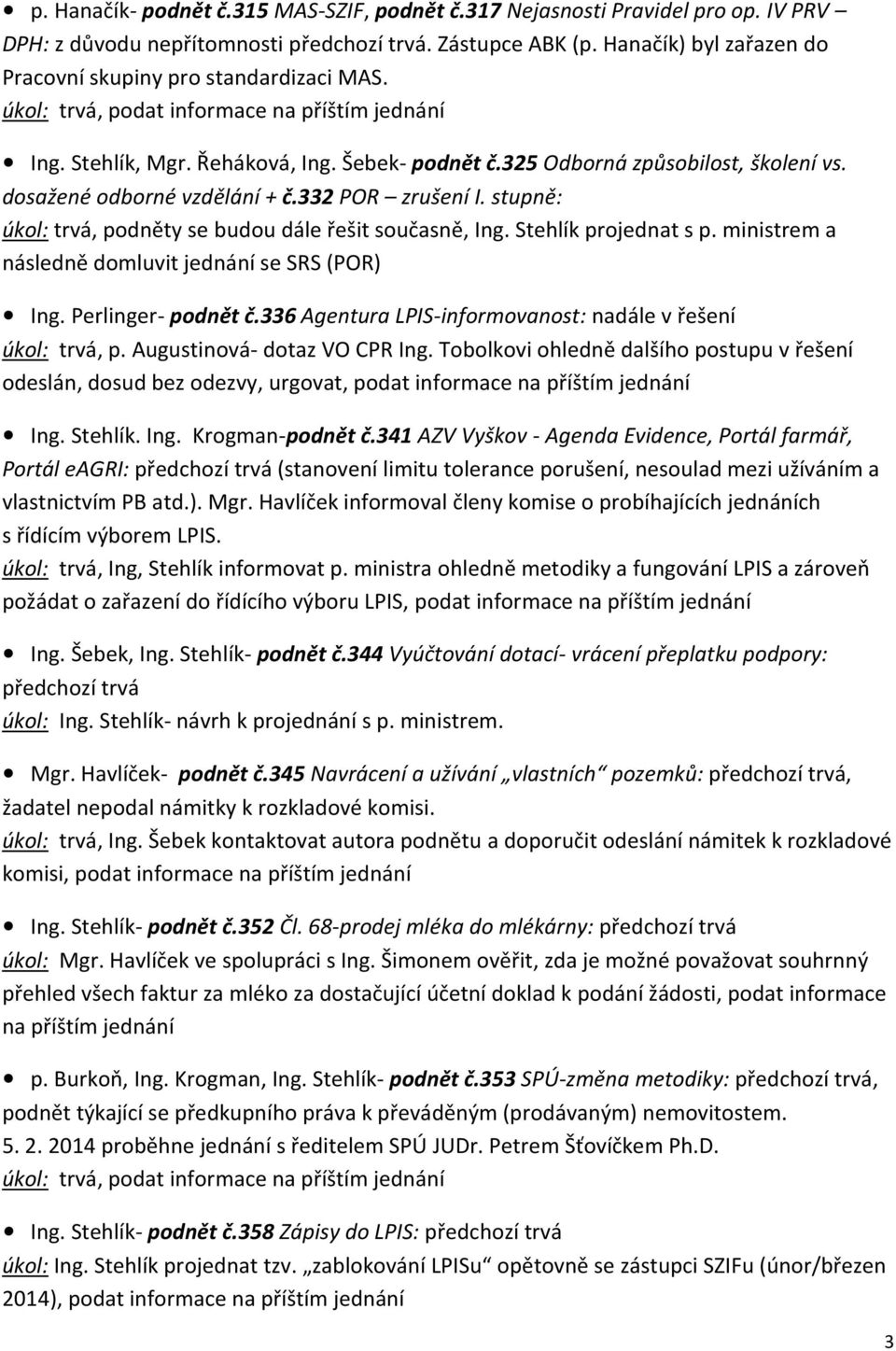 dosažené odborné vzdělání + č.332 POR zrušení I. stupně: úkol: trvá, podněty se budou dále řešit současně, Ing. Stehlík projednat s p. ministrem a následně domluvit jednání se SRS (POR) Ing.