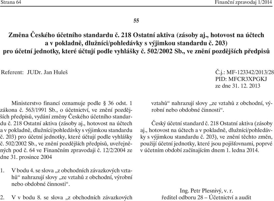 , ve znění pozdějších předpisů, uveřejněných pod č. 64 ve Finančním zpravodaji č. 12/2/2004 ze dne 31. prosince 2004 1. V bodu 4.