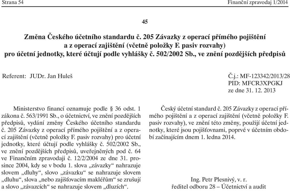 , ve znění pozdějších předpisů, uveřejněných pod č. 64 ve Finančním zpravodaji č. 12/2/2004 ze dne 31. prosince 2004, kdy se v bodu 1.