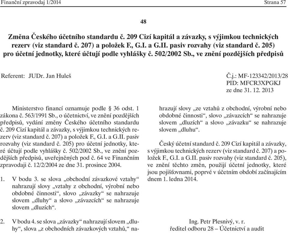 502/2002 Sb., ve znění pozdějších předpisů, uveřejněných pod č. 64 ve Finančním zpravodaji č. 12/2/2004 ze dne 31. prosince 2004. 1. V bodu 3.