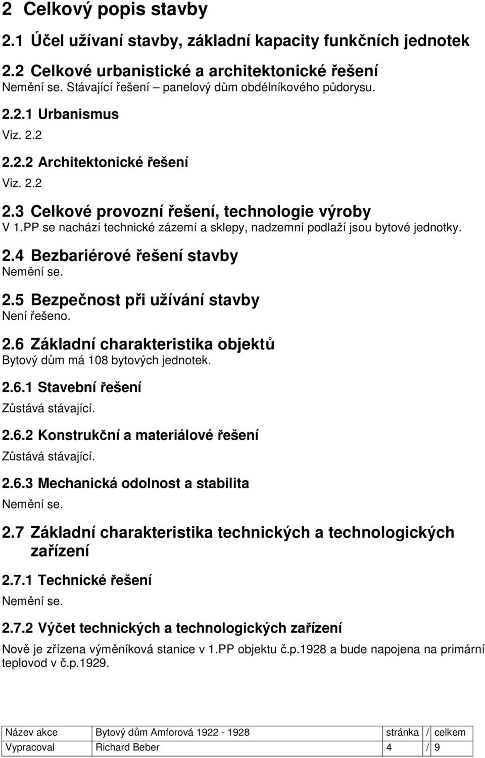 5 Bezpečnost při užívání stavby 2.6 Základní charakteristika objektů Bytový dům má 108 bytových jednotek. 2.6.1 Stavební řešení Zůstává stávající. 2.6.2 Konstrukční a materiálové řešení Zůstává stávající.