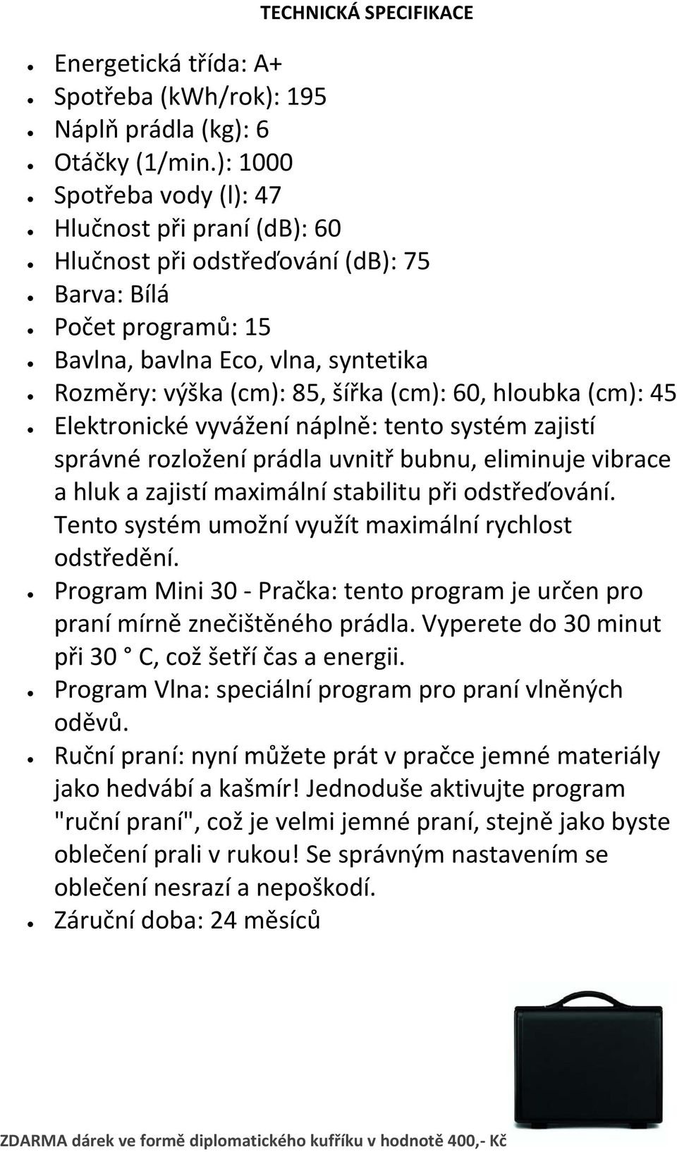 60, hloubka (cm): 45 Elektronické vyvážení náplně: tento systém zajistí správné rozložení prádla uvnitř bubnu, eliminuje vibrace a hluk a zajistí maximální stabilitu při odstřeďování.