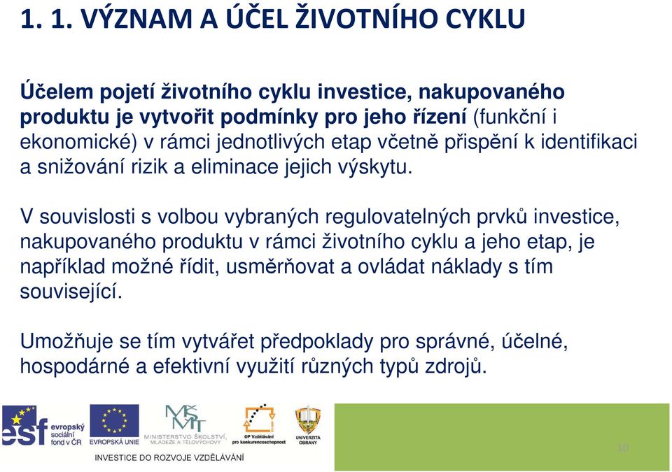 V souvislosti s volbou vybraných regulovatelných prvků investice, nakupovaného produktu v rámci životního cyklu a jeho etap, je například možné