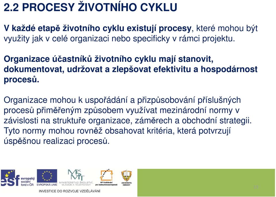 Organizace účastníků životního cyklu mají stanovit, dokumentovat, udržovat a zlepšovat efektivitu a hospodárnost procesů.