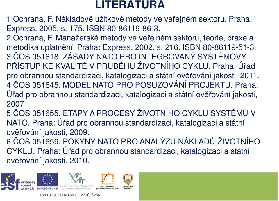 Praha: Úřad pro obrannou standardizaci, katalogizaci a státní ověřování jakosti, 2011. 4.ČOS 051645. MODEL NATO PRO POSUZOVÁNÍ PROJEKTU.