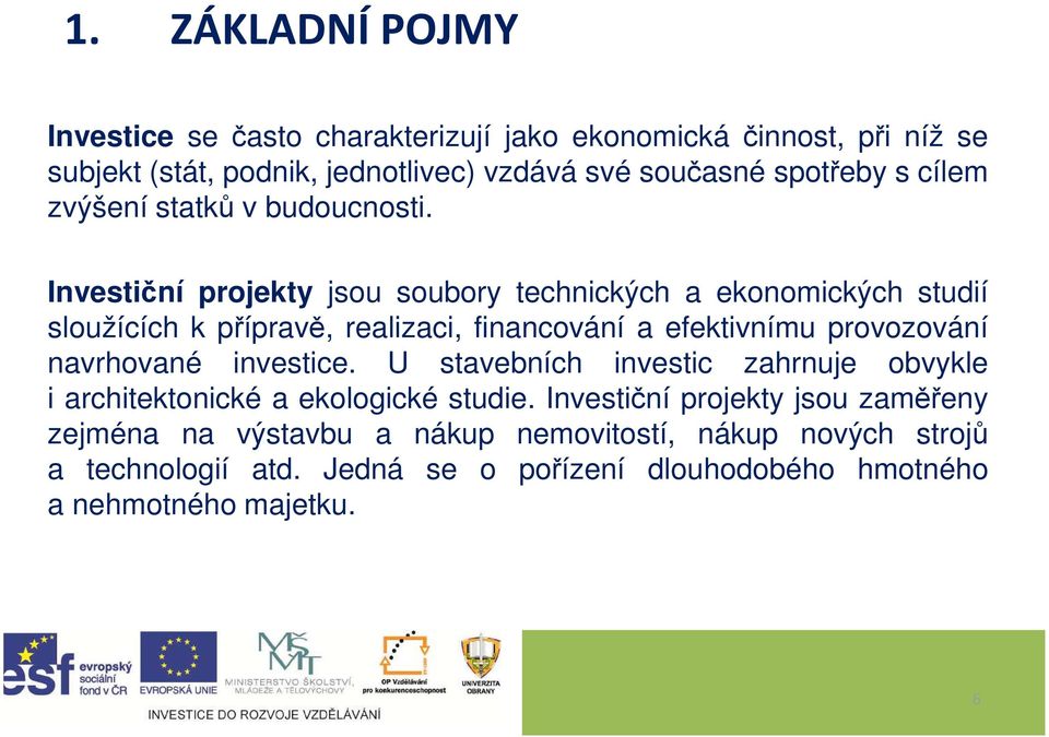 Investiční projekty jsou soubory technických a ekonomických studií sloužících k přípravě, realizaci, financování a efektivnímu provozování navrhované