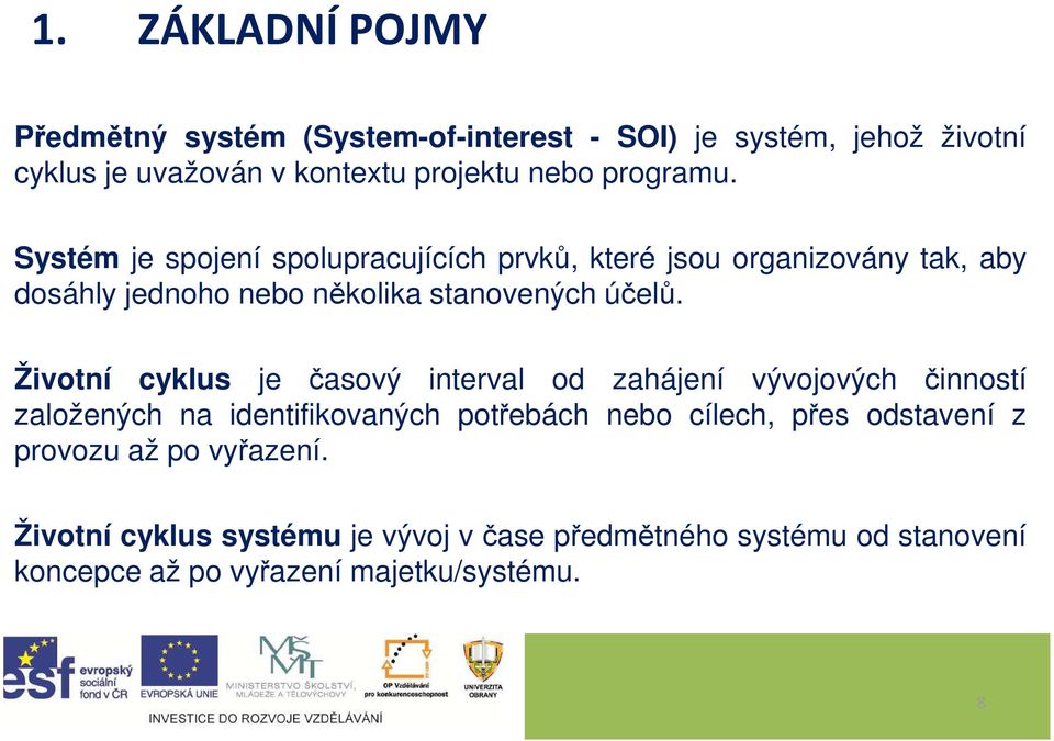 Životní cyklus je časový interval od zahájení vývojových činností založených na identifikovaných potřebách nebo cílech, přes odstavení