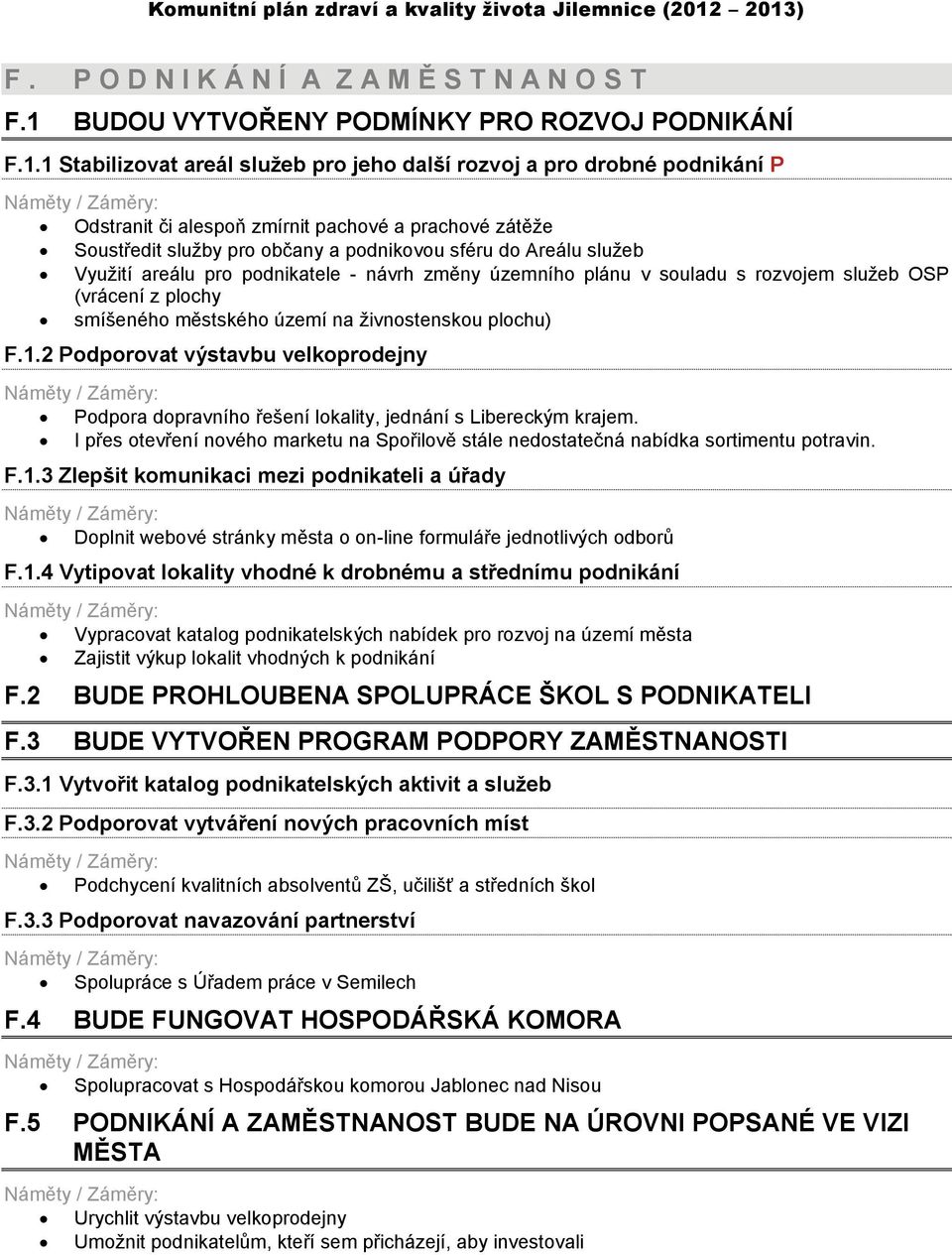 1 Stabilizovat areál služeb pro jeho další rozvoj a pro drobné podnikání P Odstranit či alespoň zmírnit pachové a prachové zátěže Soustředit služby pro občany a podnikovou sféru do Areálu služeb