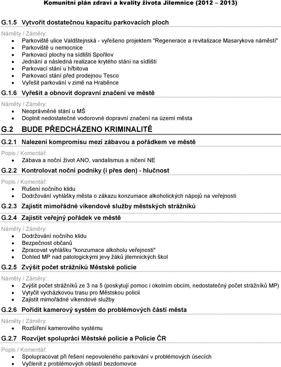 6 Vyřešit a obnovit dopravní značení ve městě Neoprávněné stání u MŠ Doplnit nedostatečné vodorovné dopravní značení na území města G.2 