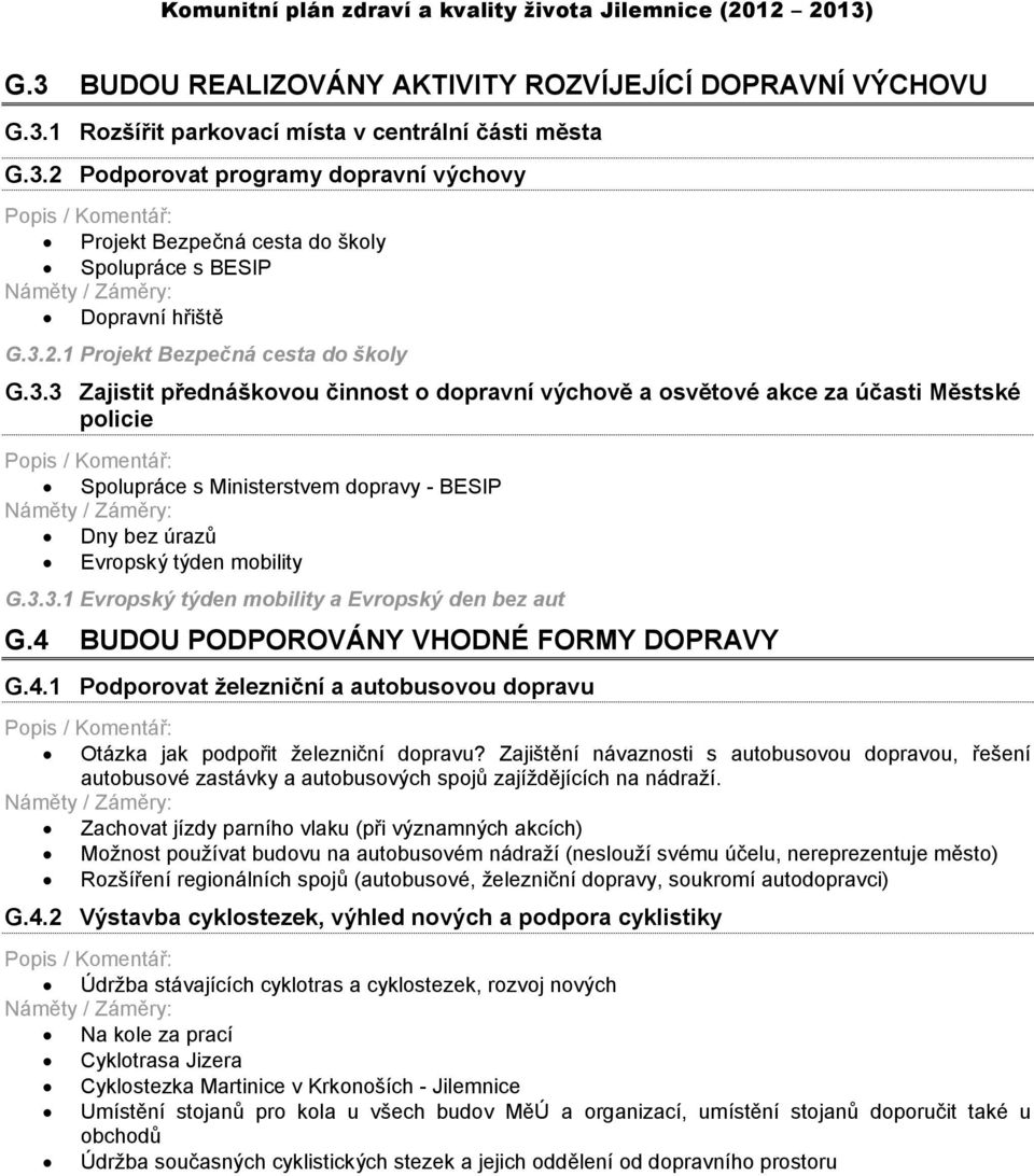 3.3.1 Evropský týden mobility a Evropský den bez aut G.4 BUDOU PODPOROVÁNY VHODNÉ FORMY DOPRAVY G.4.1 Podporovat železniční a autobusovou dopravu Otázka jak podpořit železniční dopravu?