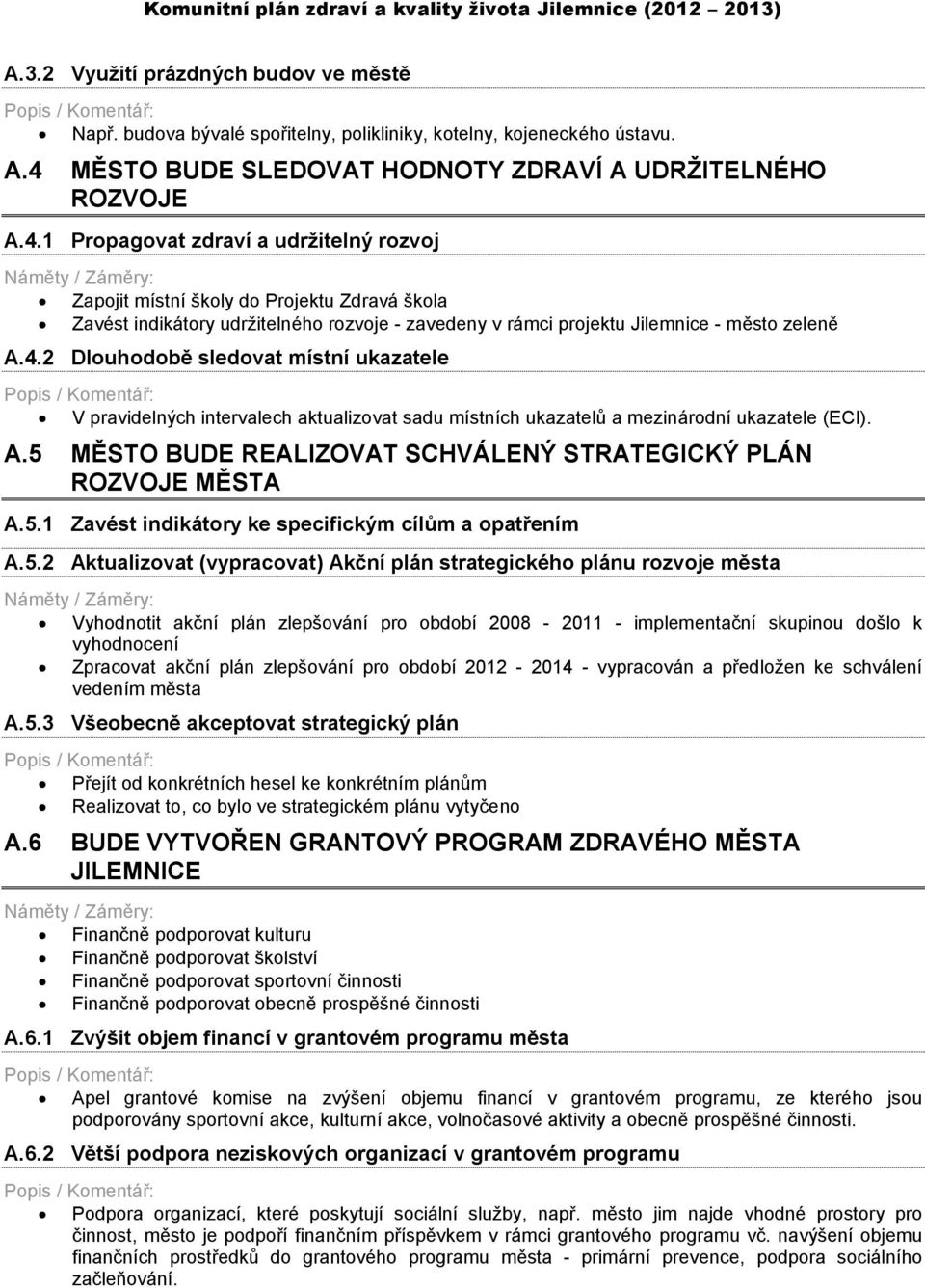 1 Propagovat zdraví a udržitelný rozvoj Zapojit místní školy do Projektu Zdravá škola Zavést indikátory udržitelného rozvoje - zavedeny v rámci projektu Jilemnice - město zeleně A.4.