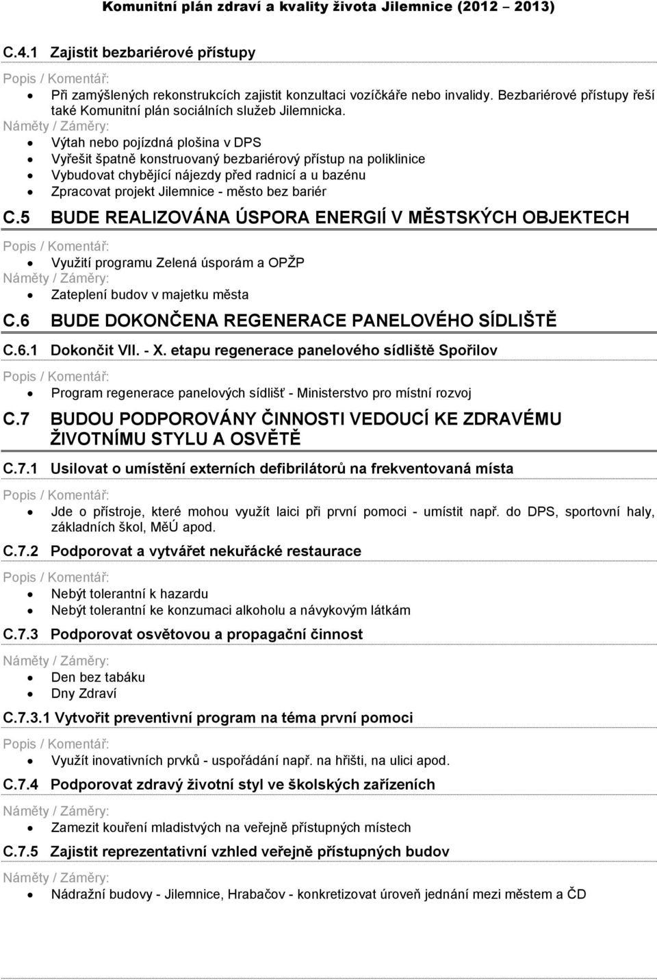 5 BUDE REALIZOVÁNA ÚSPORA ENERGIÍ V MĚSTSKÝCH OBJEKTECH Využití programu Zelená úsporám a OPŽP Zateplení budov v majetku města C.6 BUDE DOKONČENA REGENERACE PANELOVÉHO SÍDLIŠTĚ C.6.1 Dokončit VII.