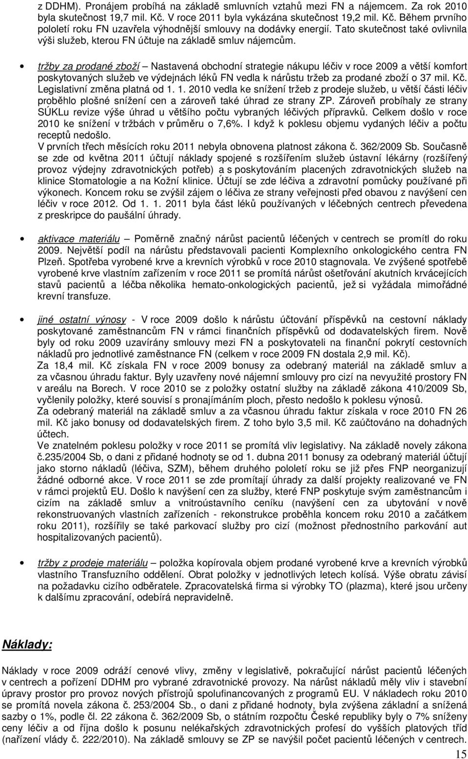 tržby za prodané zboží Nastavená obchodní strategie nákupu léčiv v roce 2009 a větší komfort poskytovaných služeb ve výdejnách léků FN vedla k nárůstu tržeb za prodané zboží o 37 mil. Kč.