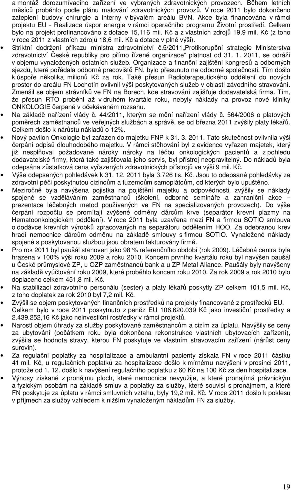 Celkem bylo na projekt profinancováno z dotace 15,116 mil. Kč a z vlastních zdrojů 19,9 mil. Kč (z toho v roce 2011 z vlastních zdrojů 18,6 mil. Kč a dotace v plné výši).