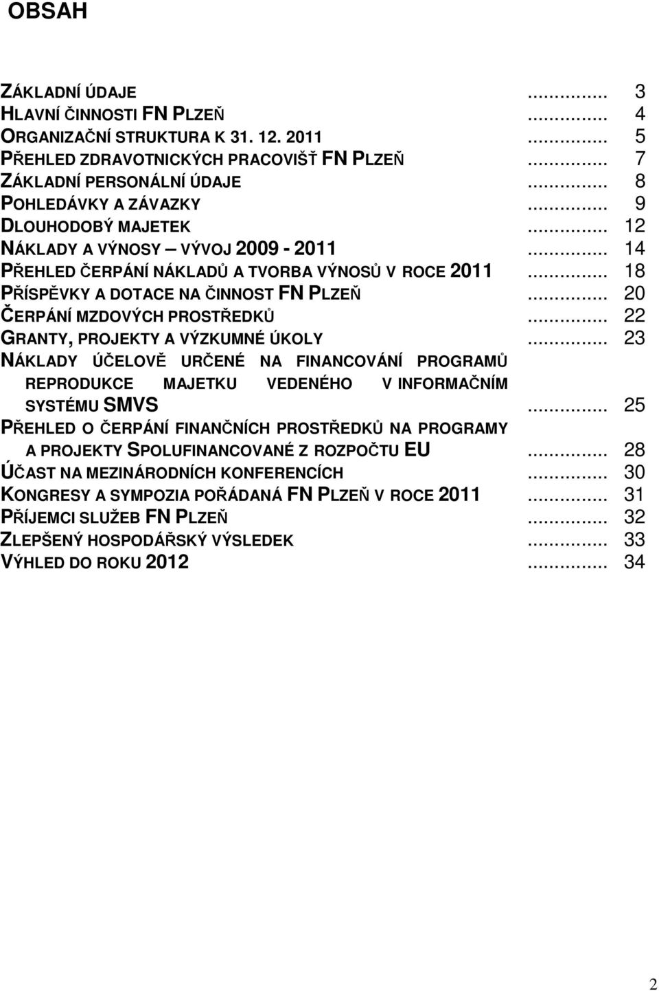 2011 PŘÍSPĚVKY A DOTACE NA ČINNOST FN PLZEŇ ČERPÁNÍ MZDOVÝCH PROSTŘEDKŮ GRANTY, PROJEKTY A VÝZKUMNÉ ÚKOLY NÁKLADY ÚČELOVĚ URČENÉ NA FINANCOVÁNÍ PROGRAMŮ REPRODUKCE MAJETKU VEDENÉHO V INFORMAČNÍM