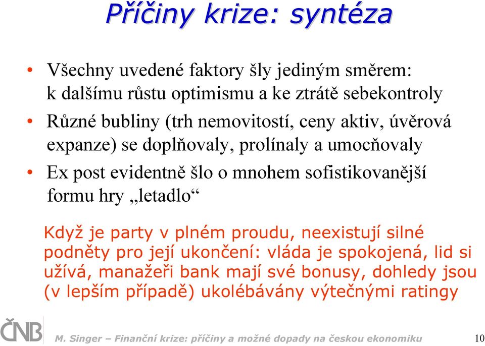 letadlo Když je party v plném proudu, neexistují silné podněty pro její ukončení: vláda je spokojená, lid si užívá, manažeři bank mají své