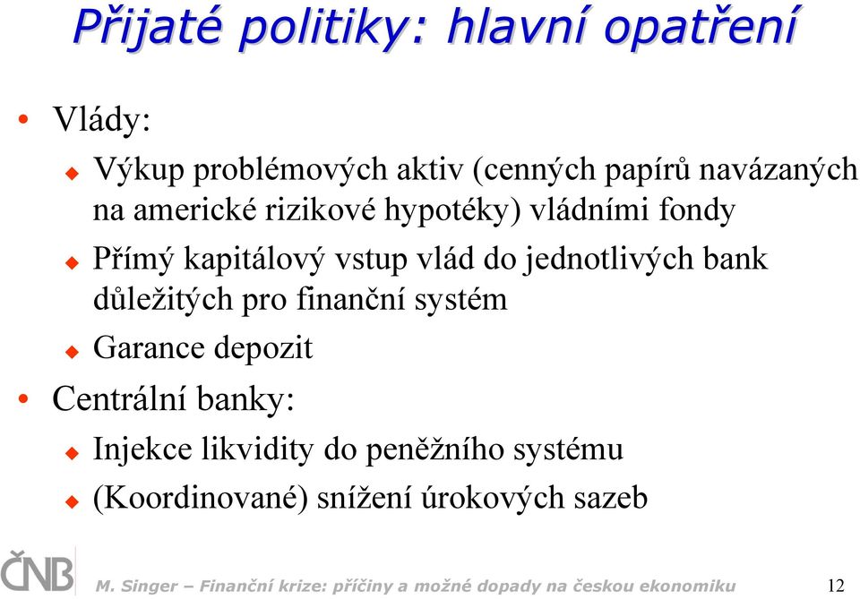 důležitých pro finanční systém Garance depozit Centrální banky: Injekce likvidity do peněžního