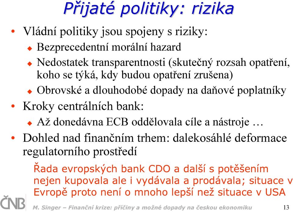 nástroje Dohled nad finančním trhem: dalekosáhlé deformace regulatorního prostředí Řada evropských bank CDO a další s potěšením nejen kupovala ale i