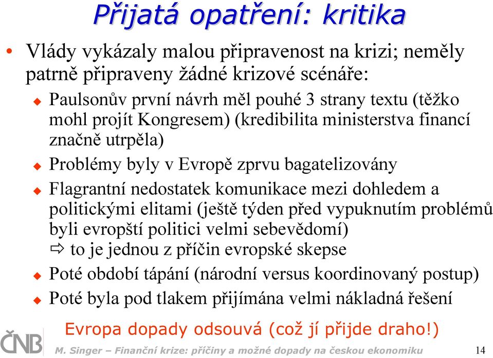 politickými elitami (ještě týden před vypuknutím problémů byli evropští politici velmi sebevědomí) to je jednou z příčin evropské skepse Poté období tápání (národní versus