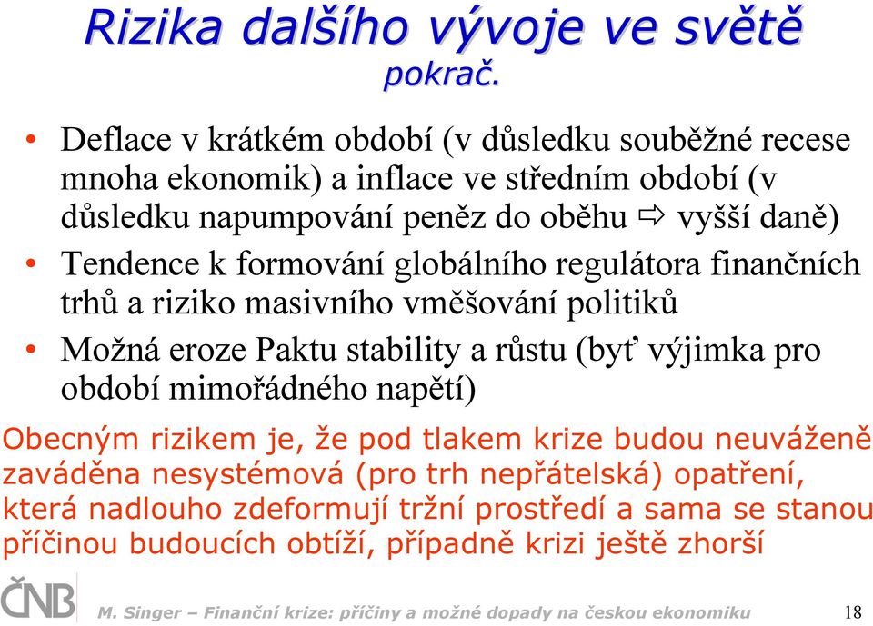 formování globálního regulátora finančních trhů a riziko masivního vměšování politiků Možná eroze Paktu stability a růstu (byť výjimka pro období mimořádného napětí)