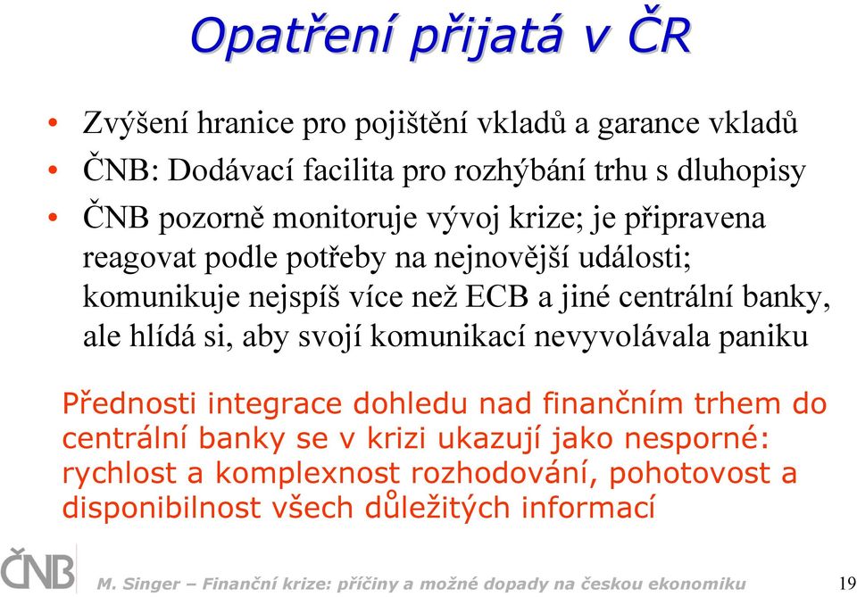 si, aby svojí komunikací nevyvolávala paniku Přednosti integrace dohledu nad finančním trhem do centrální banky se v krizi ukazují jako nesporné: