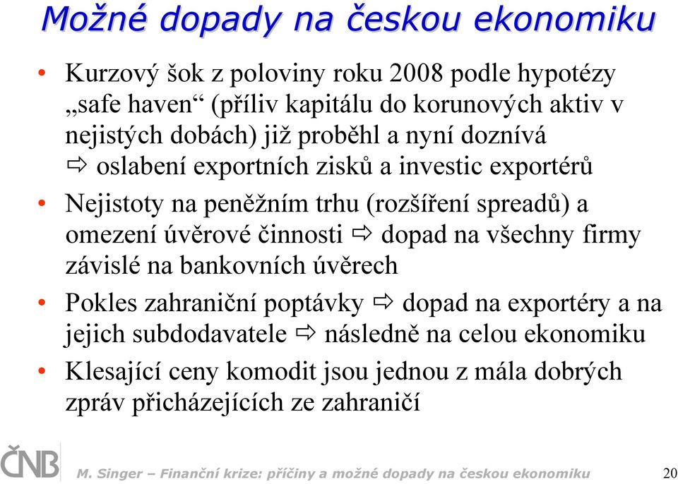 dopad na všechny firmy závislé na bankovních úvěrech Pokles zahraniční poptávky dopad na exportéry a na jejich subdodavatele následně na celou