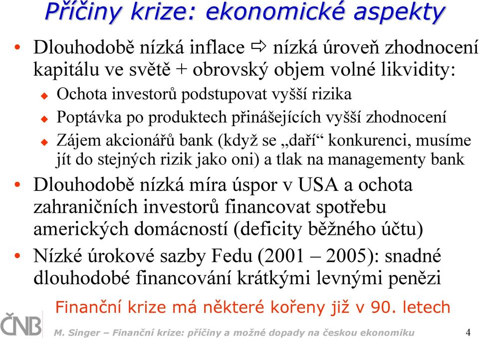 bank Dlouhodobě nízká míra úspor v USA a ochota zahraničních investorů financovat spotřebu amerických domácností (deficity běžného účtu) Nízké úrokové sazby Fedu (2001