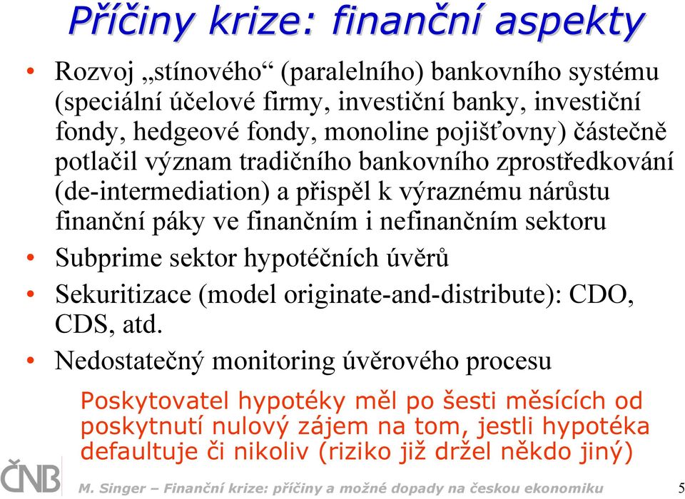 Subprime sektor hypotéčních úvěrů Sekuritizace (model originate-and-distribute): CDO, CDS, atd.