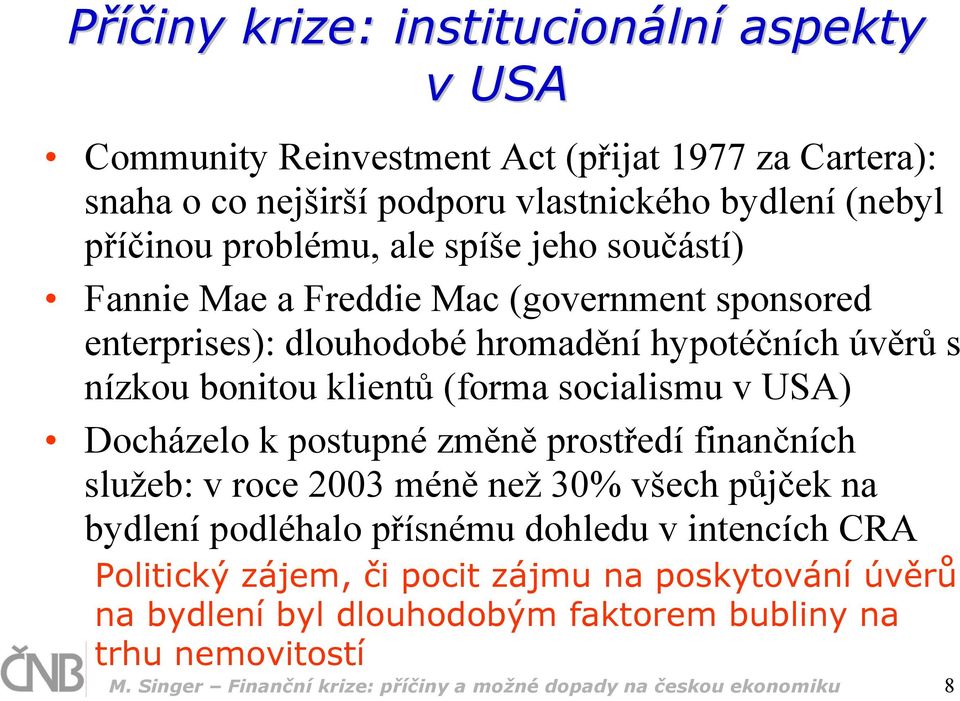 socialismu v USA) Docházelo k postupné změně prostředí finančních služeb: v roce 2003 méně než 30% všech půjček na bydlení podléhalo přísnému dohledu v intencích CRA