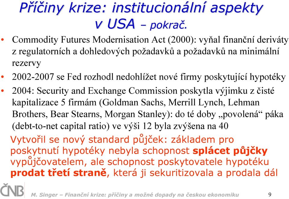 poskytující hypotéky 2004: Security and Exchange Commission poskytla výjimku z čisté kapitalizace 5 firmám (Goldman Sachs, Merrill Lynch, Lehman Brothers, Bear Stearns, Morgan Stanley): do té doby