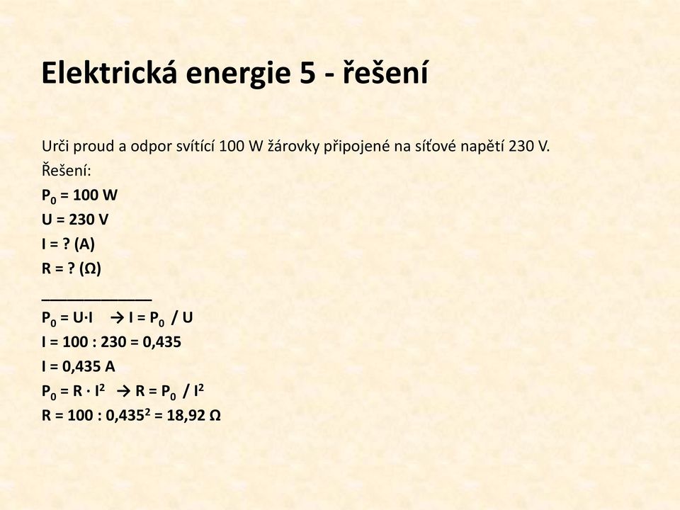 Řešení: P 0 = 100 W U = 230 V I =? (A) R =?