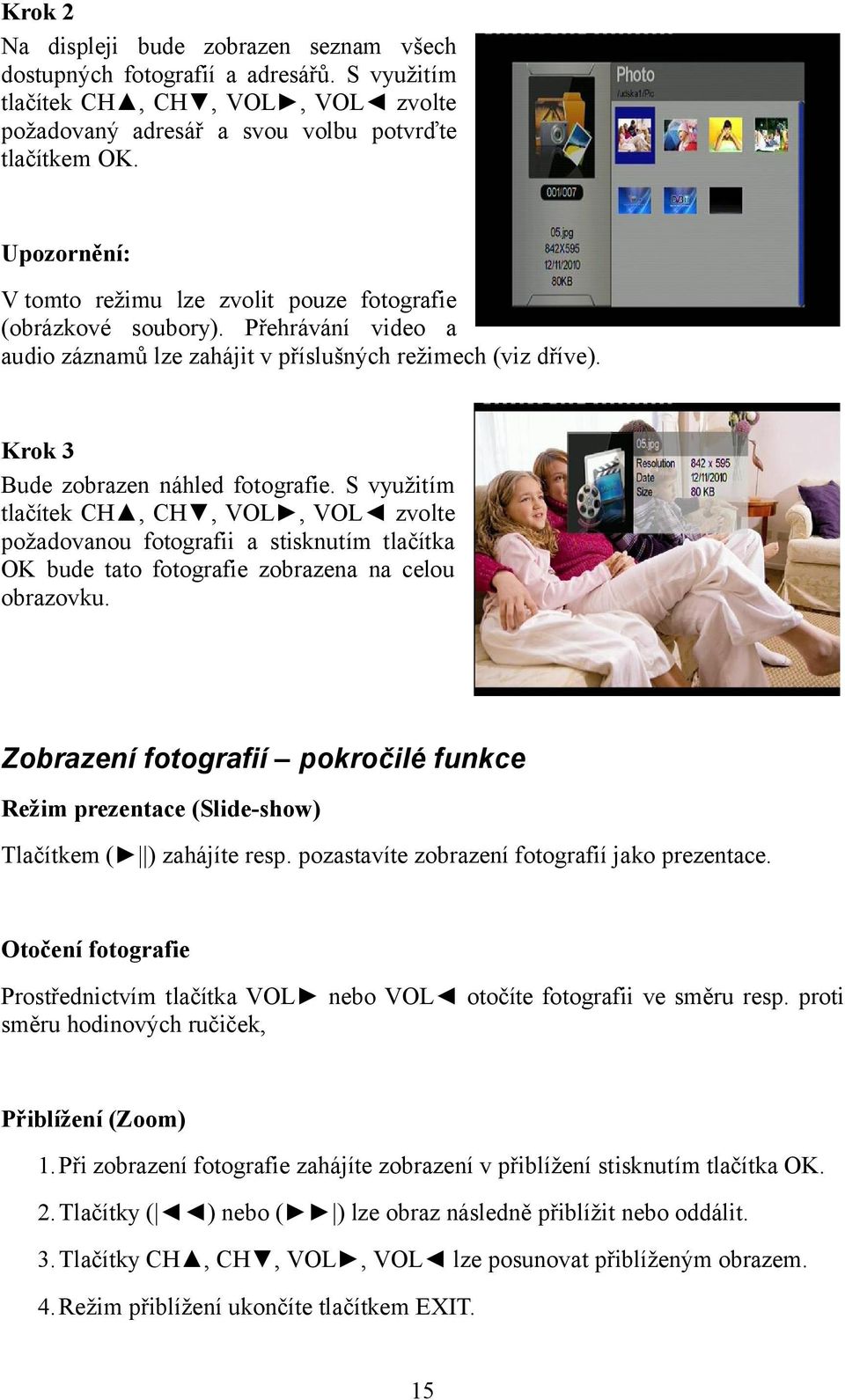 S využitím tlačítek CH, CH, VOL, VOL zvolte požadovanou fotografii a stisknutím tlačítka OK bude tato fotografie zobrazena na celou obrazovku.