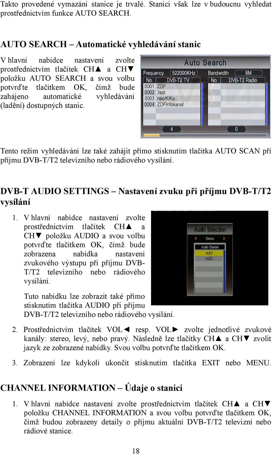 vyhledávání (ladění) dostupných stanic. Tento režim vyhledávání lze také zahájit přímo stisknutím tlačítka AUTO SCAN při příjmu DVB-T/T2 televizního nebo rádiového vysílání.