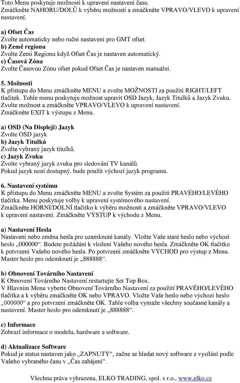 c) Časová Zóna Zvolte Časovou Zónu ofset pokud Ofset Čas je nastaven manuální. 5. Možnosti K přístupu do Menu zmáčkněte MENU a zvolte MOŽNOSTI za použití RIGHT/LEFT tlačítek.