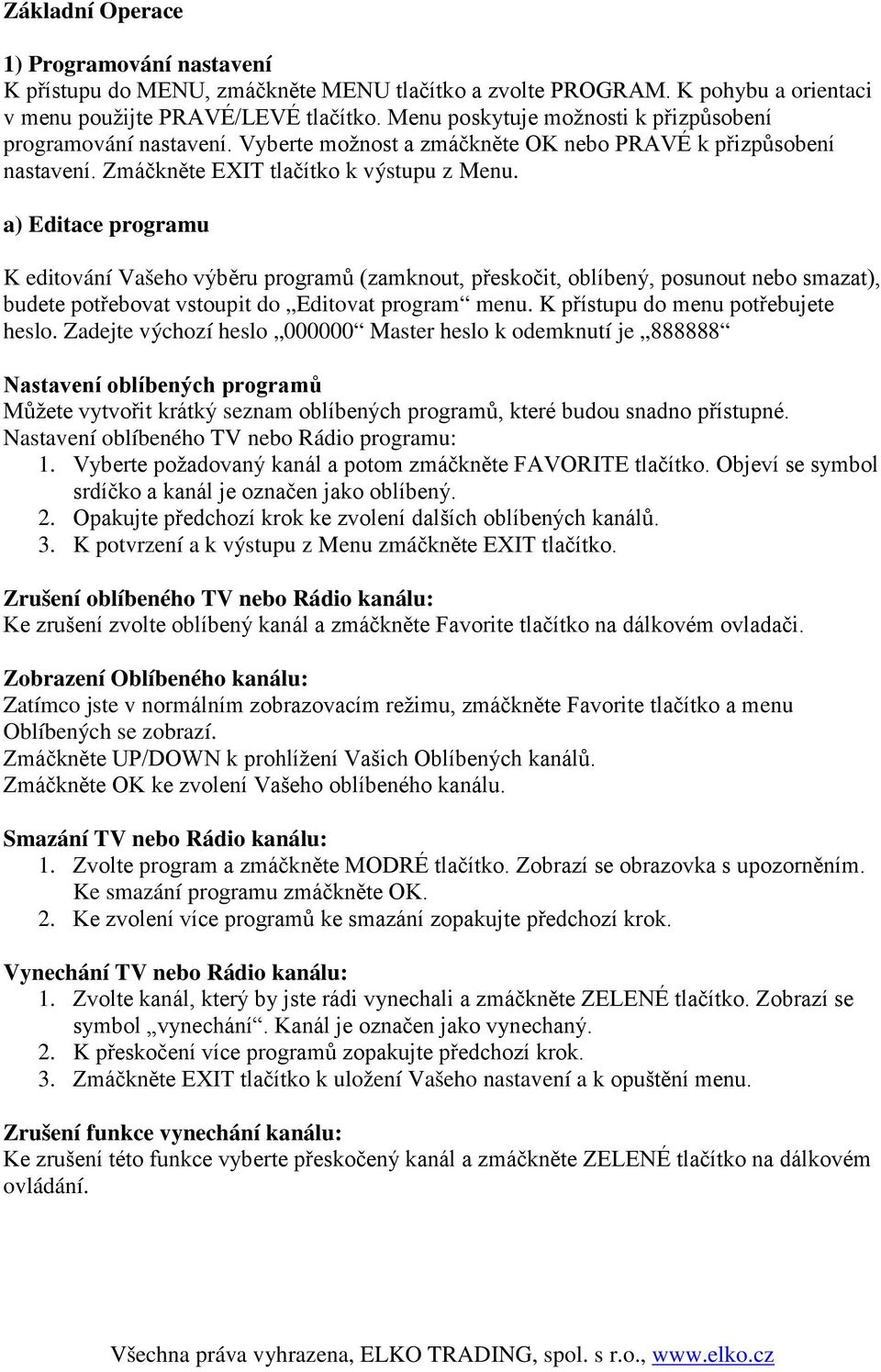 a) Editace programu K editování Vašeho výběru programů (zamknout, přeskočit, oblíbený, posunout nebo smazat), budete potřebovat vstoupit do Editovat program menu. K přístupu do menu potřebujete heslo.