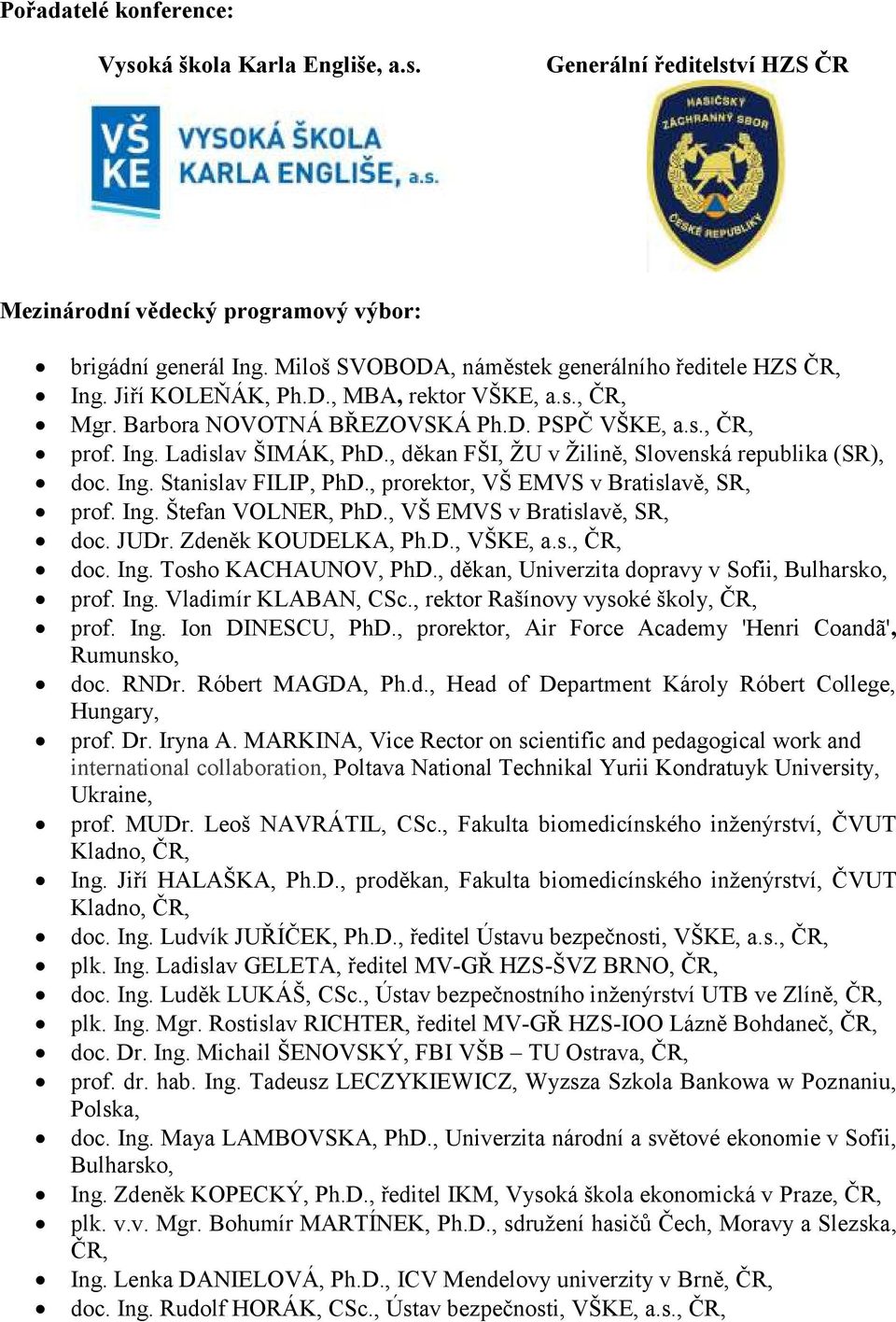 , děkan FŠI, ŽU v Žilině, Slovenská republika (SR), doc. Ing. Stanislav FILIP, PhD., prorektor, VŠ EMVS v Bratislavě, SR, prof. Ing. Štefan VOLNER, PhD., VŠ EMVS v Bratislavě, SR, doc. JUDr.