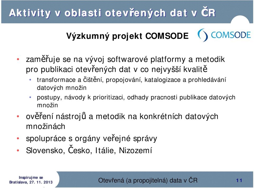 množin postupy, návody k prioritizaci, odhady pracnosti publikace datových množin ověření nástrojů a metodik na konkrétních