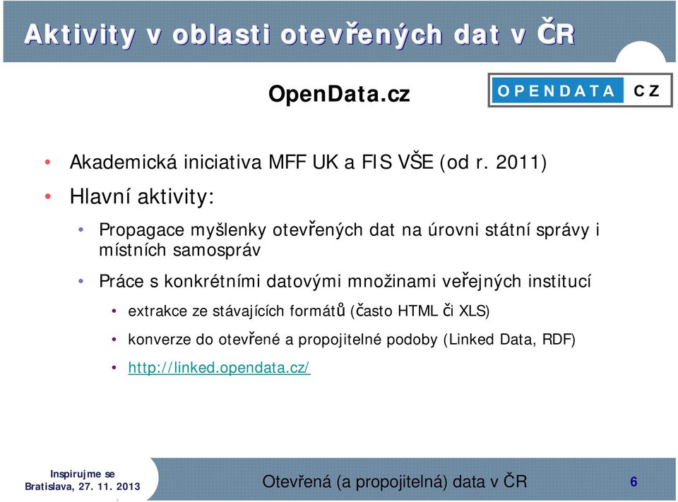 konkrétními datovými množinami veřejných institucí extrakce ze stávajících formátů (často HTML či XLS)